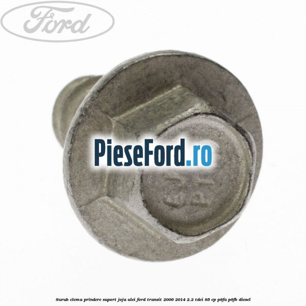 Surub clema prindere suport joja ulei Ford Transit 2006-2014 2.2 TDCi 85 cp P8FA, P8FB diesel