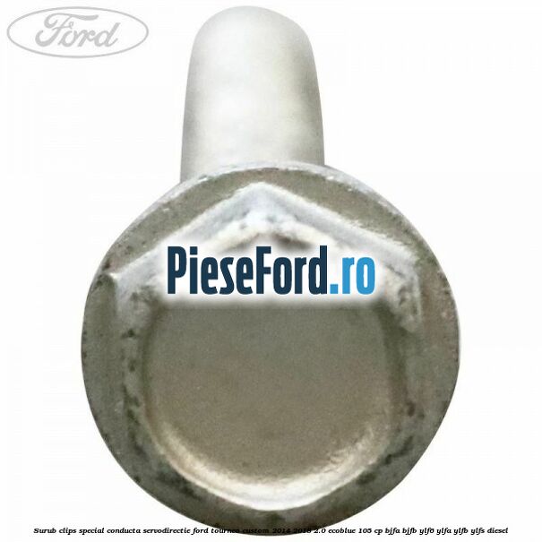 Surub clips special conducta servodirectie Ford Tourneo Custom 2014-2018 2.0 EcoBlue 105 cp Surub clips special conducta servodirectie Ford Tourneo Custom 2014-2018 2.0 EcoBlue 105 cp BJFA, BJFB, YLF6, YLFA, YLFB, YLFS diesel