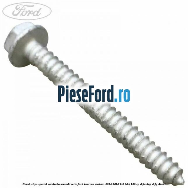 Surub clips special conducta servodirectie Ford Tourneo Custom 2014-2018 2.2 TDCi 100 cp DRF4, DRFF, DRFG diesel