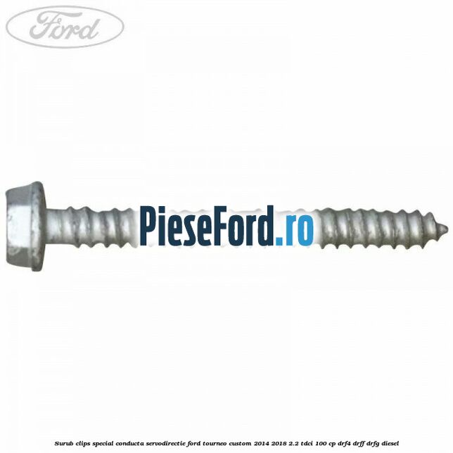Surub clips special conducta servodirectie Ford Tourneo Custom 2014-2018 2.2 TDCi 100 cp DRF4, DRFF, DRFG diesel