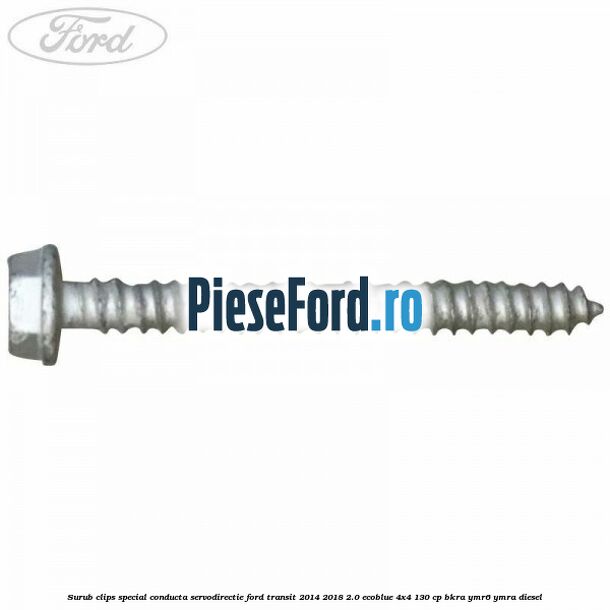 Surub clips special conducta servodirectie Ford Transit 2014-2018 2.0 EcoBlue 4x4 130 cp BKRA, YMR6, YMRA diesel