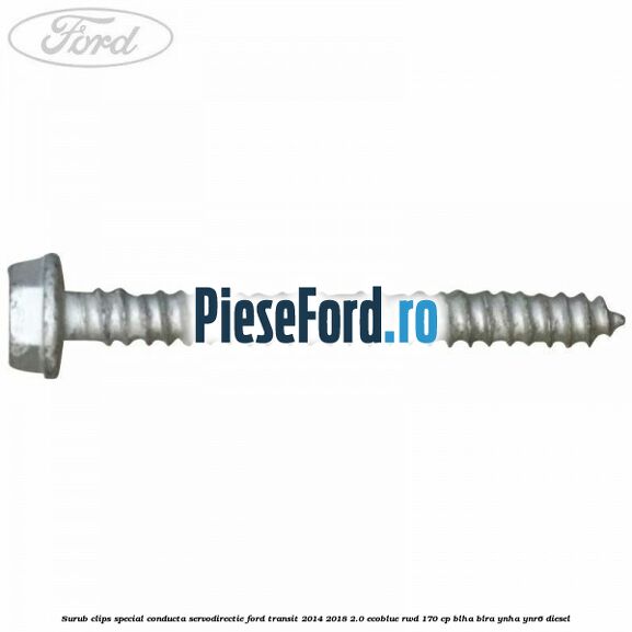 Surub clips special conducta servodirectie Ford Transit 2014-2018 2.0 EcoBlue RWD 170 cp BLHA, BLRA, YNHA, YNR6 diesel