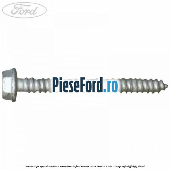 Surub clips special conducta servodirectie Ford Transit 2014-2018 2.2 TDCi 100 cp DRF5, DRFF, DRFG diesel