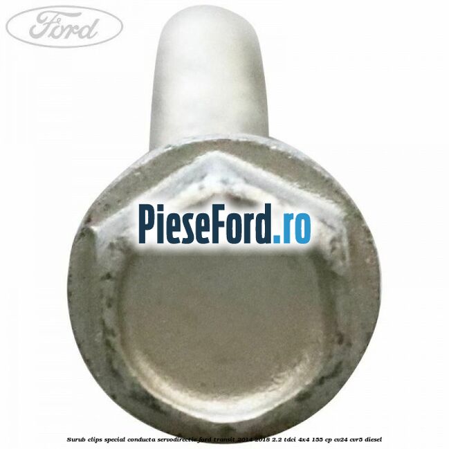 Surub clips special conducta servodirectie Ford Transit 2014-2018 2.2 TDCi 4x4 155 cp CV24, CVR5 diesel