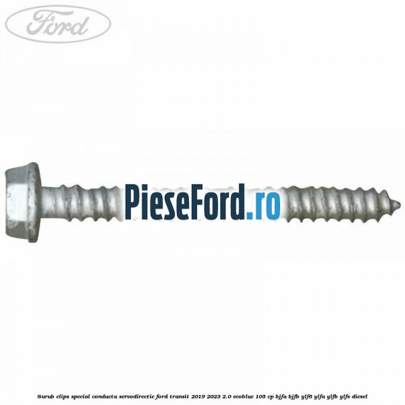 Surub clips special conducta servodirectie Ford Transit 2019-2023 2.0 EcoBlue 105 cp BJFA, BJFB, YLF6, YLFA, YLFB, YLFS diesel