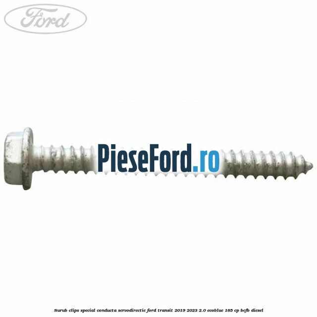 Surub clips special conducta servodirectie Ford Transit 2019-2023 2.0 EcoBlue 185 cp BCFB diesel