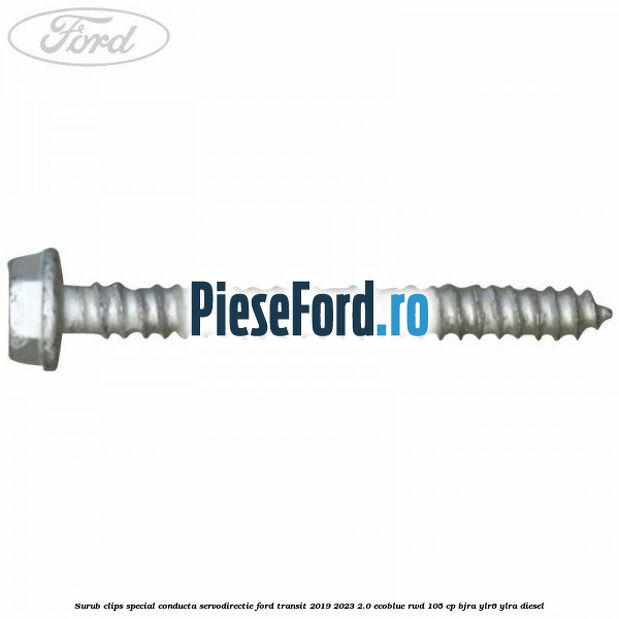 Surub clips special conducta servodirectie Ford Transit 2019-2023 2.0 EcoBlue RWD 105 cp Surub clips special conducta servodirectie Ford Transit 2019-2023 2.0 EcoBlue RWD 105 cp BJRA, YLR6, YLRA diesel