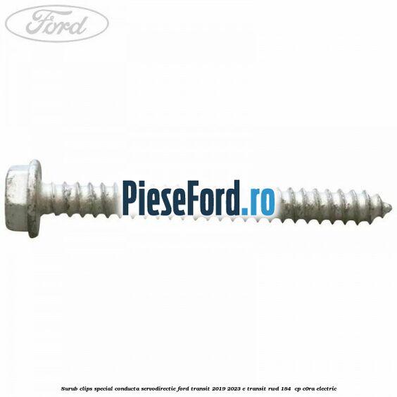 Surub clips special conducta servodirectie Ford Transit 2019-2023 E-TRANSIT RWD 184  cp C0RA electric