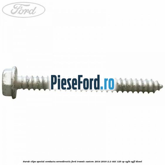 Surub clips special conducta servodirectie Ford Transit Custom 2014-2018 2.2 TDCi 125 cp CYF4, CYFF diesel