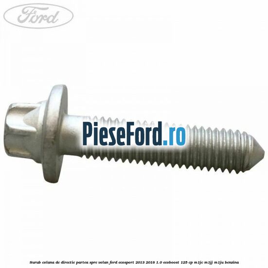 Surub colana de directie partea spre volan Ford EcoSport 2013-2018 1.0 EcoBoost 125 cp M1JC, M1JJ, M1JU benzina