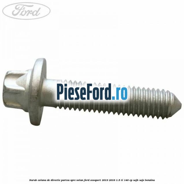 Surub colana de directie partea spre volan Ford EcoSport 2013-2018 1.5 Ti 140 cp UEJB, UEJE benzina