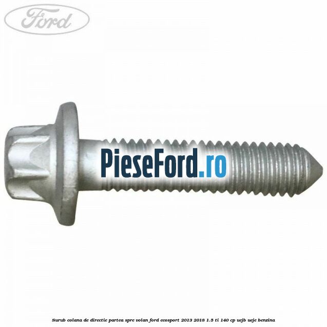 Surub colana de directie partea spre volan Ford EcoSport 2013-2018 1.5 Ti 140 cp UEJB, UEJE benzina