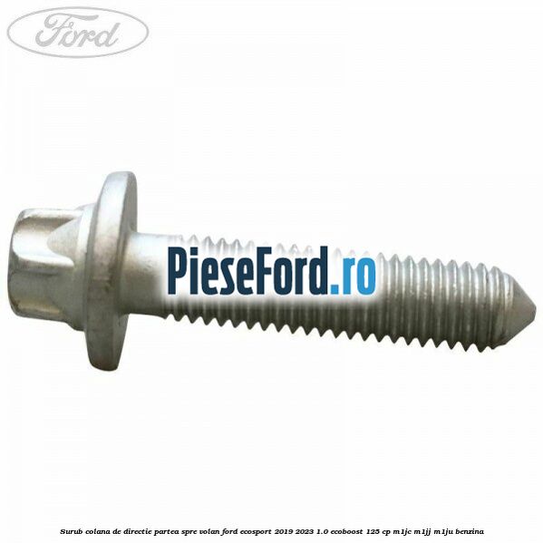 Surub colana de directie partea spre volan Ford EcoSport 2019-2023 1.0 EcoBoost 125 cp M1JC, M1JJ, M1JU benzina
