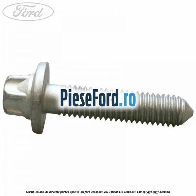 Surub colana de directie partea spre volan Ford EcoSport 2019-2023 1.0 EcoBoost 140 cp YYJD, YYJF benzina