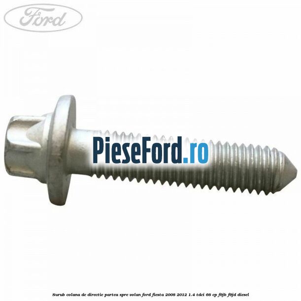 Surub colana de directie partea spre volan Ford Fiesta 2008-2012 1.4 TDCi 68 cp F6JB, F6JD diesel