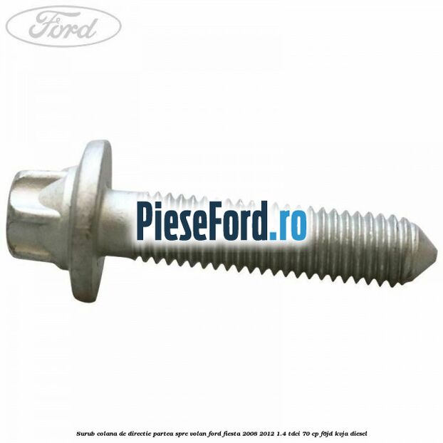 Surub colana de directie partea spre volan Ford Fiesta 2008-2012 1.4 TDCi 70 cp Surub colana de directie partea spre volan Ford Fiesta 2008-2012 1.4 TDCi 70 cp F6JD, KVJA diesel