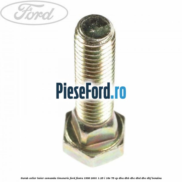 Surub colier levier comanda timonerie Ford Fiesta 1996-2001 1.25 i 16V 75 cp DHA, DHB, DHC, DHD, DHE, DHF benzina
