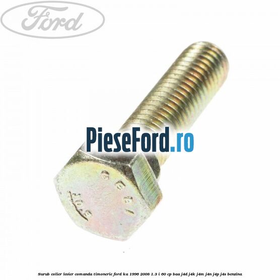 Surub colier levier comanda timonerie Ford Ka 1996-2008 1.3 i 60 cp Surub colier levier comanda timonerie Ford Ka 1996-2008 1.3 i 60 cp BAA, J4D, J4K, J4M, J4N, J4P, J4S benzina