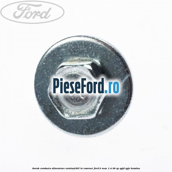 Surub conducta alimentare combustibil, in rezervor Ford B-Max 1.4 90 cp SPJD, SPJE benzina