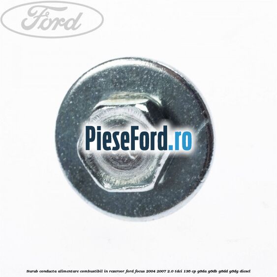 Surub conducta alimentare combustibil, in rezervor Ford Focus 2004-2007 2.0 TDCi 136 cp Surub conducta alimentare combustibil, in rezervor Ford Focus 2004-2007 2.0 TDCi 136 cp G6DA, G6DB, G6DD, G6DG diesel