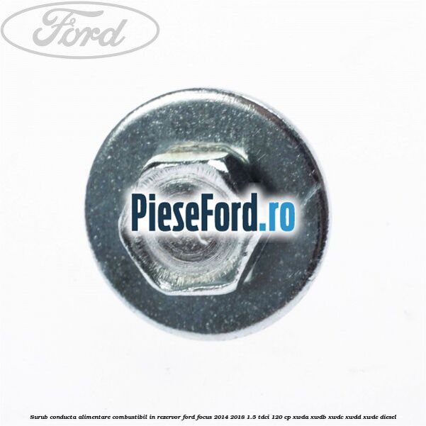 Surub conducta alimentare combustibil, in rezervor Ford Focus 2014-2018 1.5 TDCi 120 cp XWDA, XWDB, XWDC, XWDD, XWDE diesel