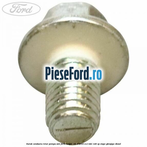 Surub conducta retur pompa ulei Ford Ranger 2012-2015 2.2 TDCi 125 cp ENQW, GBVAJQW diesel