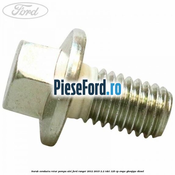Surub conducta retur pompa ulei Ford Ranger 2012-2015 2.2 TDCi 125 cp ENQW, GBVAJQW diesel