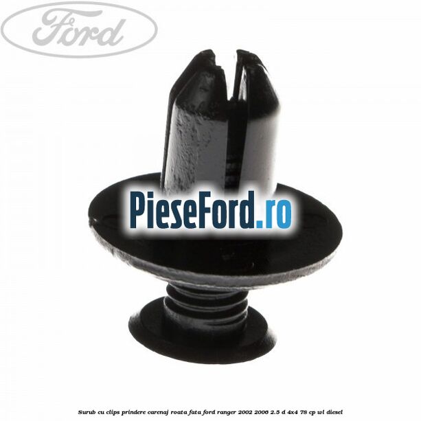 Surub cu clips prindere carenaj roata fata Ford Ranger 2002-2006 2.5 D 4x4 78 cp WL diesel