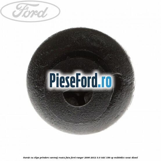 Surub cu clips prindere carenaj roata fata Ford Ranger 2006-2012 3.0 TDCi 156 cp MD30DITC, WEAT diesel