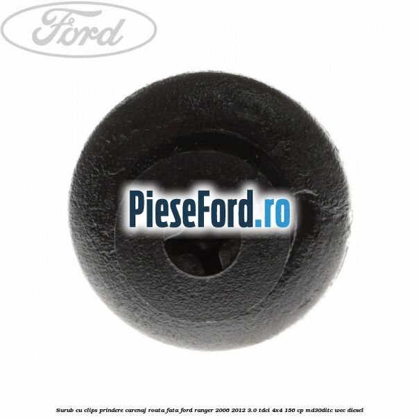 Surub cu clips prindere carenaj roata fata Ford Ranger 2006-2012 3.0 TDCi 4x4 156 cp MD30DITC, WEC diesel
