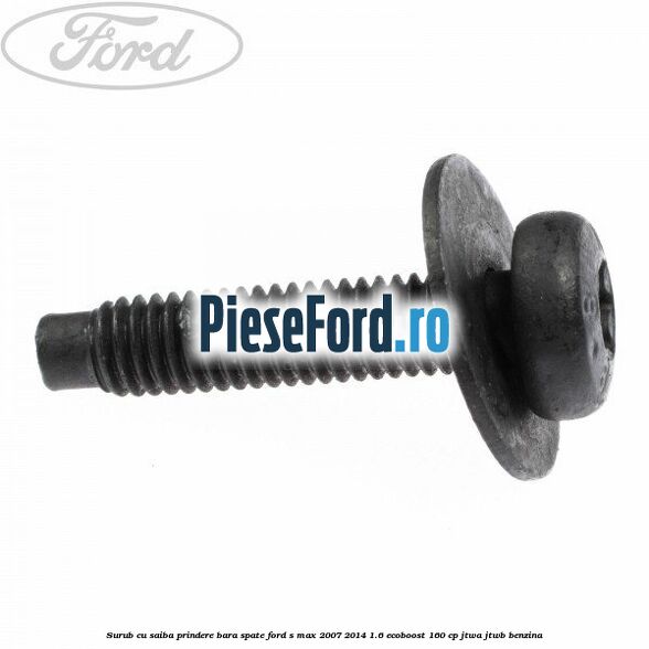 Surub cu saiba prindere bara spate Ford S-Max 2007-2014 1.6 EcoBoost 160 cp JTWA, JTWB benzina