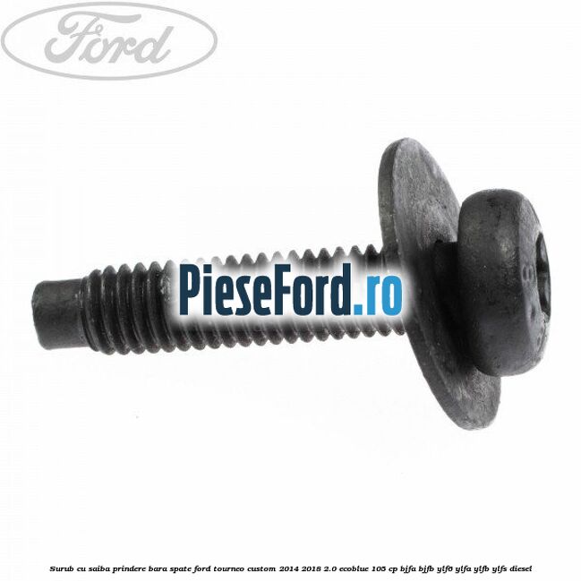 Surub cu saiba prindere bara spate Ford Tourneo Custom 2014-2018 2.0 EcoBlue 105 cp BJFA, BJFB, YLF6, YLFA, YLFB, YLFS diesel