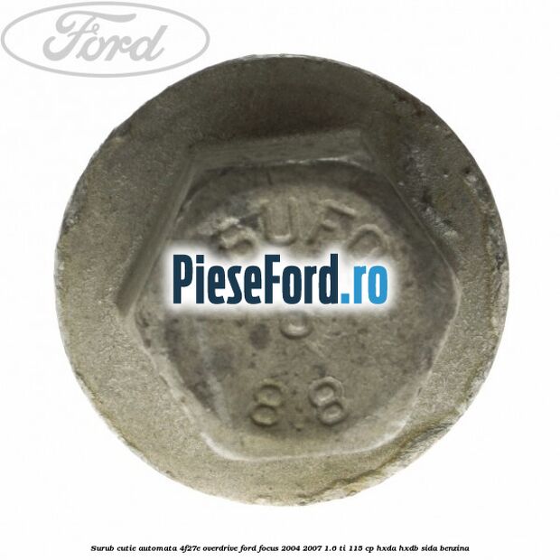 Surub cutie automata 4F27E overdrive Ford Focus 2004-2007 1.6 Ti 115 cp Surub cutie automata 4F27E overdrive Ford Focus 2004-2007 1.6 Ti 115 cp HXDA, HXDB, SIDA benzina