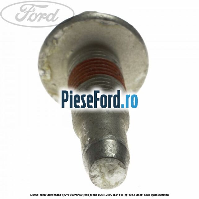 Surub cutie automata 4F27E overdrive Ford Focus 2004-2007 2.0 145 cp Surub cutie automata 4F27E overdrive Ford Focus 2004-2007 2.0 145 cp AODA, AODB, AODE, SYDA benzina