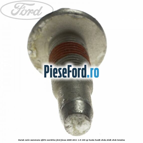 Surub cutie automata 4F27E overdrive Ford Focus 2008-2011 1.6 100 cp HWDA, HWDB, SHDA, SHDB, SHDC benzina
