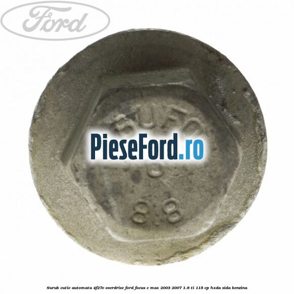 Surub cutie automata 4F27E overdrive Ford Focus C-Max 2003-2007 1.6 Ti 115 cp Surub cutie automata 4F27E overdrive Ford Focus C-Max 2003-2007 1.6 Ti 115 cp HXDA, SIDA benzina