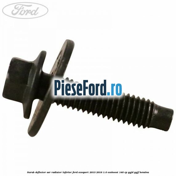 Surub deflector aer radiator inferior Ford EcoSport 2013-2018 1.0 EcoBoost 140 cp YYJD, YYJF benzina