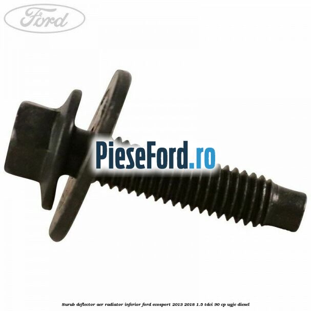 Surub deflector aer radiator inferior Ford EcoSport 2013-2018 1.5 TDCi 90 cp UGJE diesel