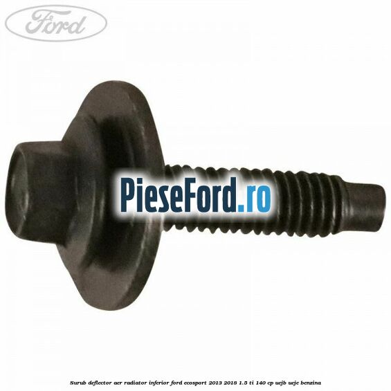 Surub deflector aer radiator inferior Ford EcoSport 2013-2018 1.5 Ti 140 cp Surub deflector aer radiator inferior Ford EcoSport 2013-2018 1.5 Ti 140 cp UEJB, UEJE benzina