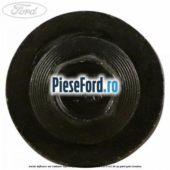 Surub deflector aer radiator inferior Ford Ka plus 2016-2018 1.2 Ti-VCT 85 cp YSKD, YSKE benzina