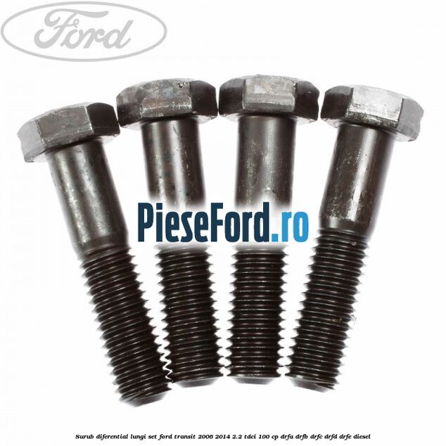 Surub diferential lungi set Ford Transit 2006-2014 2.2 TDCi 100 cp DRFA, DRFB, DRFC, DRFD, DRFE diesel