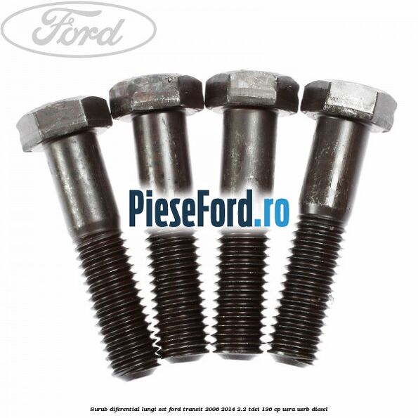 Surub diferential lungi set Ford Transit 2006-2014 2.2 TDCi 136 cp USRA, USRB diesel