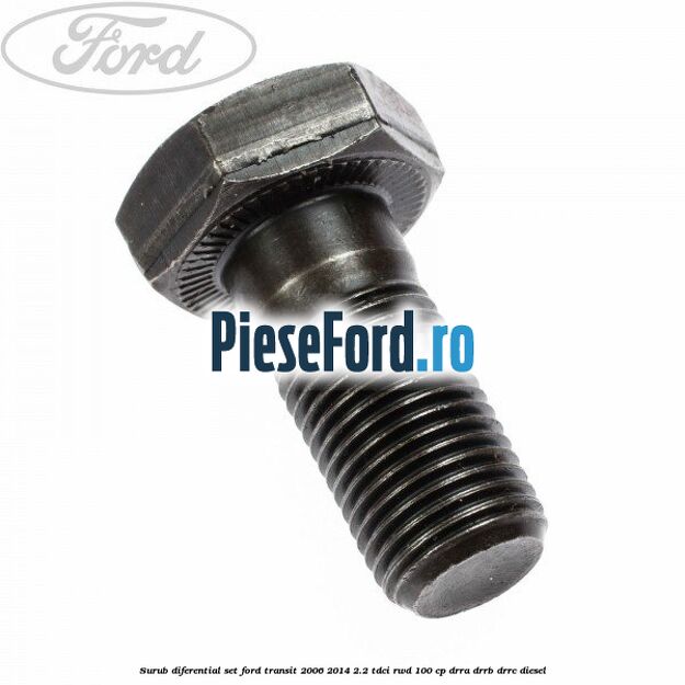 Surub diferential set Ford Transit 2006-2014 2.2 TDCi RWD 100 cp DRRA, DRRB, DRRC diesel