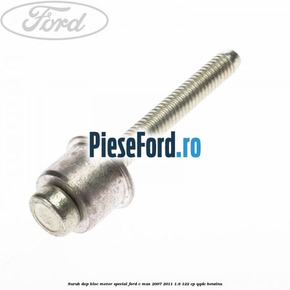 Surub dop bloc motor special Ford C-Max 2007-2011 1.8 122 cp QQDC benzina