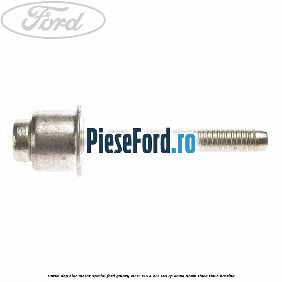 Surub dop bloc motor special Ford Galaxy 2007-2014 2.0 145 cp AOWA, AOWB, TBWA, TBWB benzina