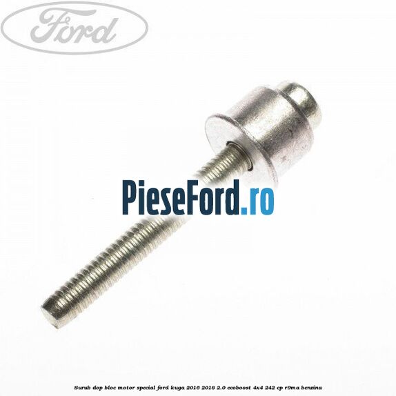 Surub dop bloc motor special Ford Kuga 2016-2018 2.0 EcoBoost 4x4 242 cp R9MA benzina