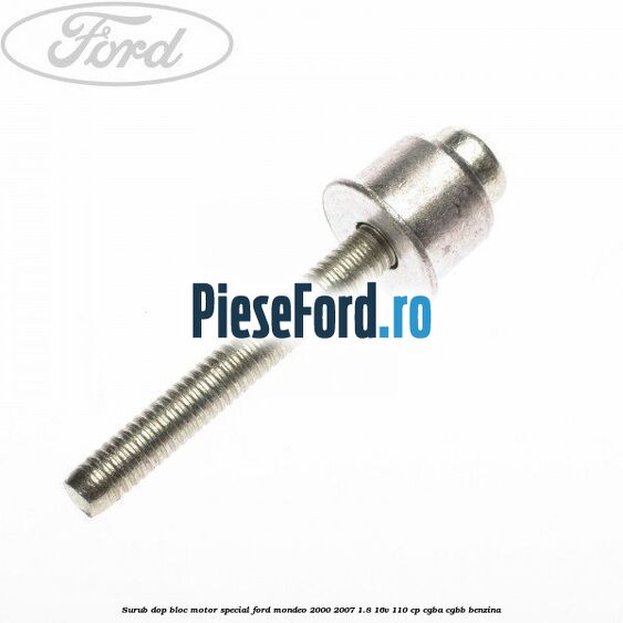Surub dop bloc motor special Ford Mondeo 2000-2007 1.8 16V 110 cp Surub dop bloc motor special Ford Mondeo 2000-2007 1.8 16V 110 cp CGBA, CGBB benzina