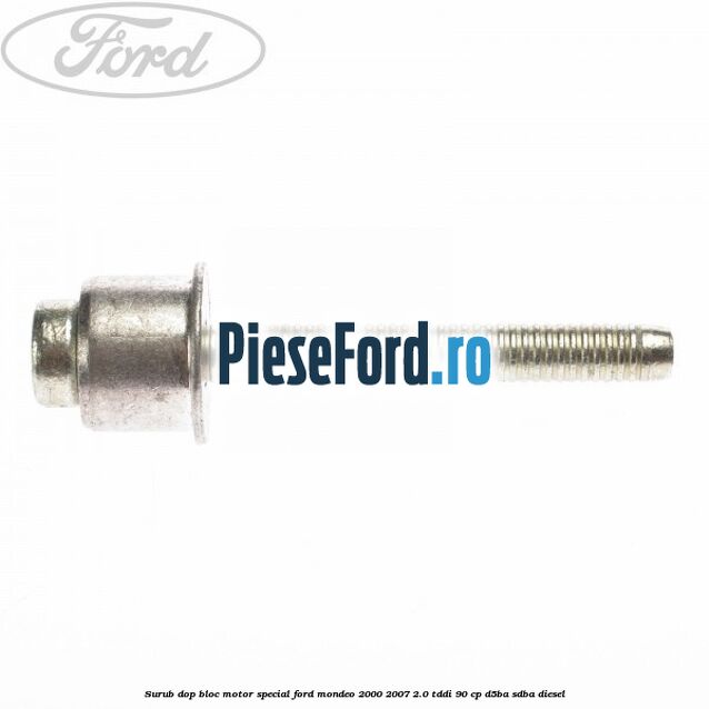 Surub dop bloc motor special Ford Mondeo 2000-2007 2.0 TDDI 90 cp D5BA, SDBA diesel