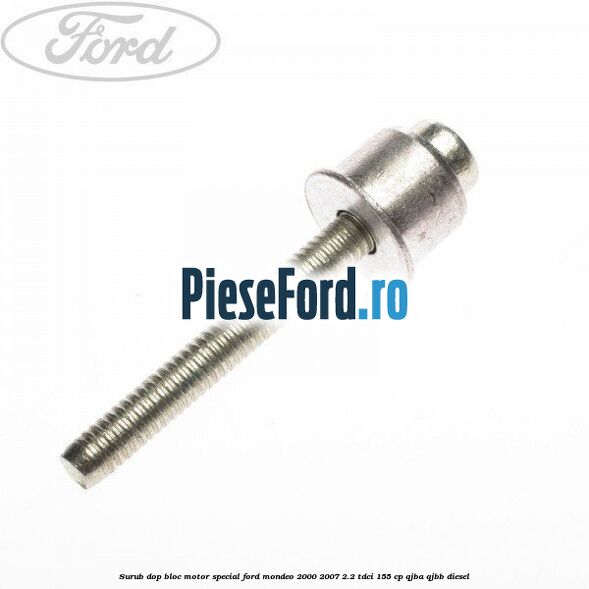 Surub dop bloc motor special Ford Mondeo 2000-2007 2.2 TDCi 155 cp QJBA, QJBB diesel