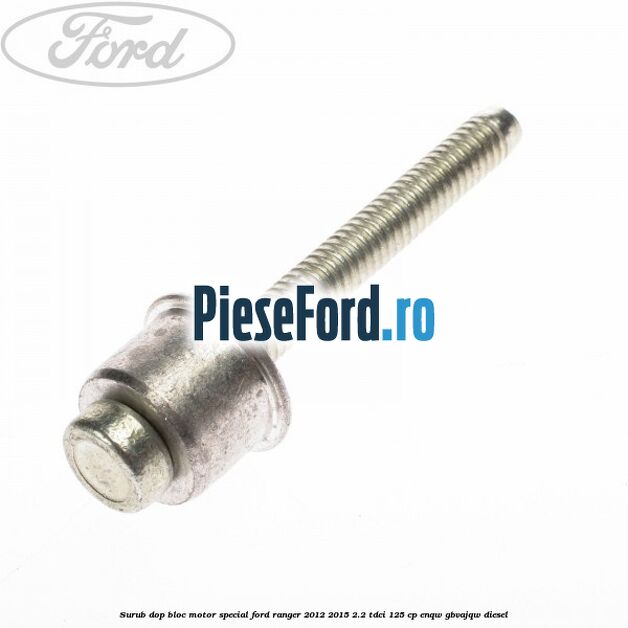 Surub dop bloc motor special Ford Ranger 2012-2015 2.2 TDCi 125 cp ENQW, GBVAJQW diesel